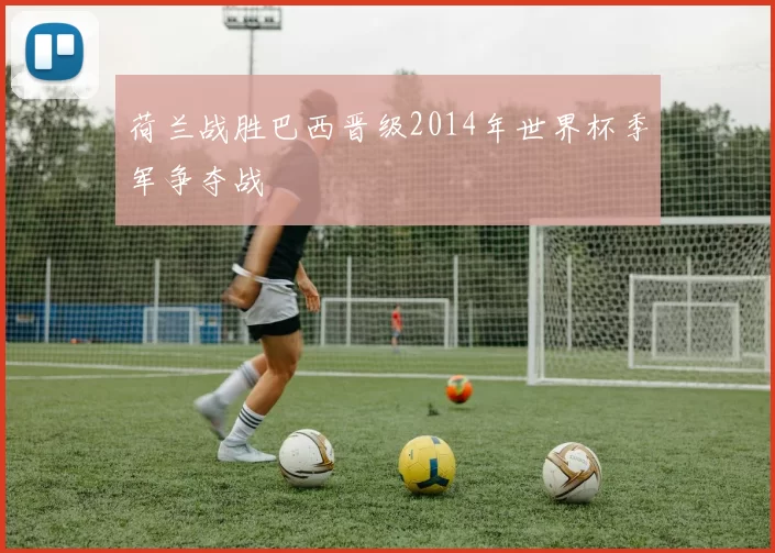 荷兰战胜巴西晋级2014年世界杯季军争夺战
