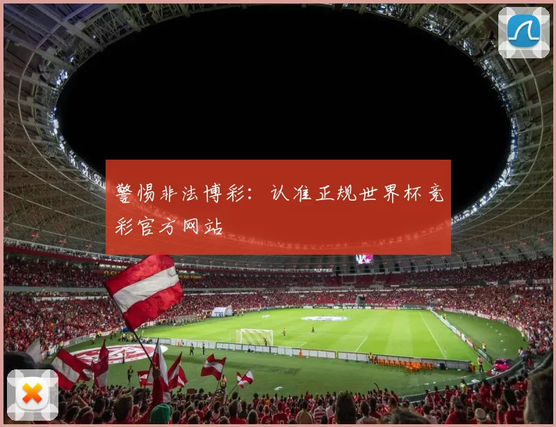 警惕非法博彩:认准正规世界杯竞彩官方网站