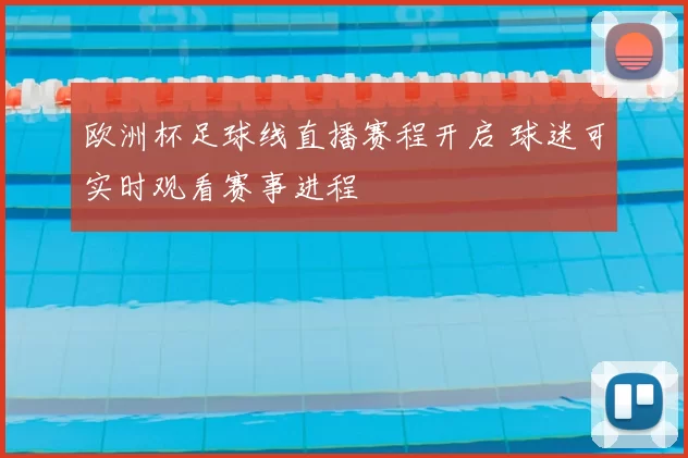 欧洲杯足球线直播赛程开启 球迷可实时观看赛事进程