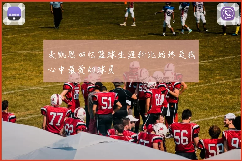 麦凯恩回忆篮球生涯科比始终是我心中最爱的球员