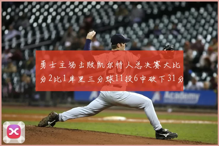 勇士主场击败凯尔特人总决赛大比分2比1库里三分球11投6中砍下31分