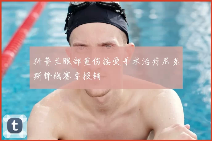 科普兰眼部重伤接受手术治疗尼克斯锋线赛季报销