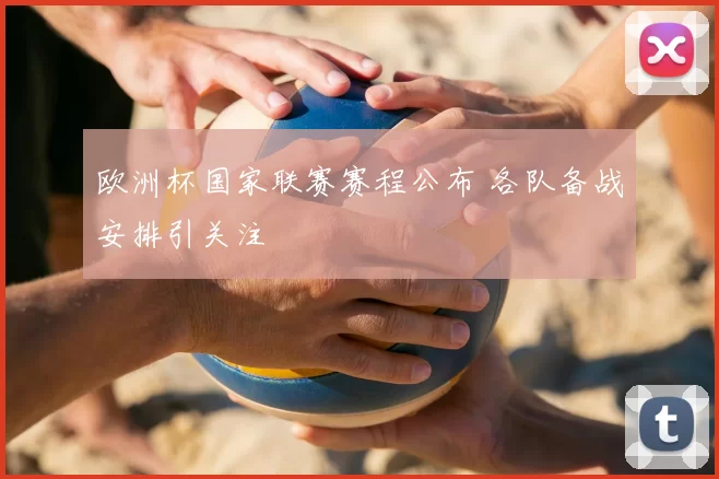 欧洲杯国家联赛赛程公布 各队备战安排引关注
