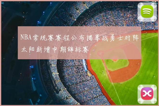 NBA常规赛赛程公布揭幕战勇士对阵太阳新增中期锦标赛