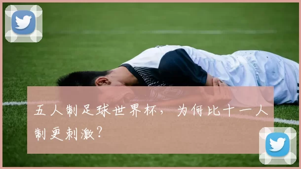 五人制足球世界杯，为何比十一人制更刺激？