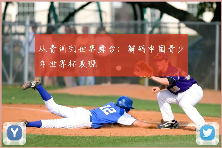 从青训到世界舞台：解码中国青少年世界杯表现