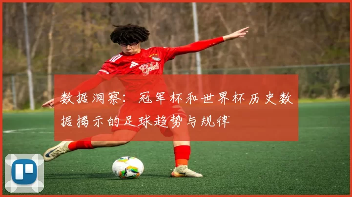 数据洞察:冠军杯和世界杯历史数据揭示的足球趋势与规律