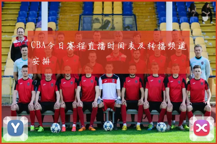 CBA今日赛程直播时间表及转播频道安排