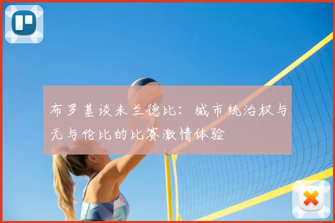 布罗基谈米兰德比:城市统治权与无与伦比的比赛激情体验