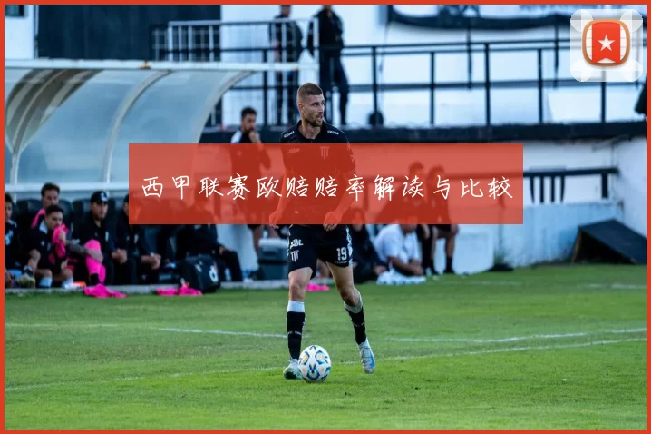 西甲联赛欧赔赔率解读与比较