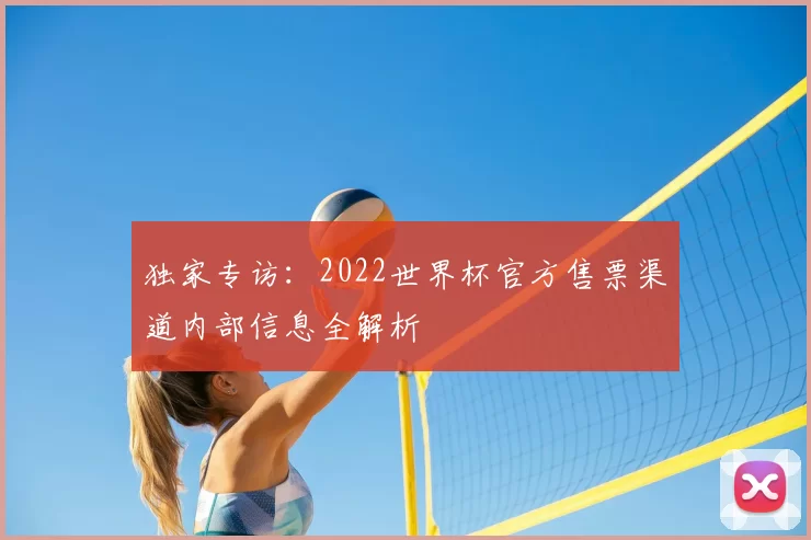 独家专访：2022世界杯官方售票渠道内部信息全解析
