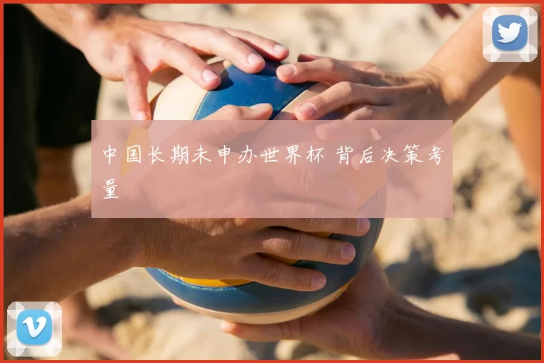 中国长期未申办世界杯 背后决策考量