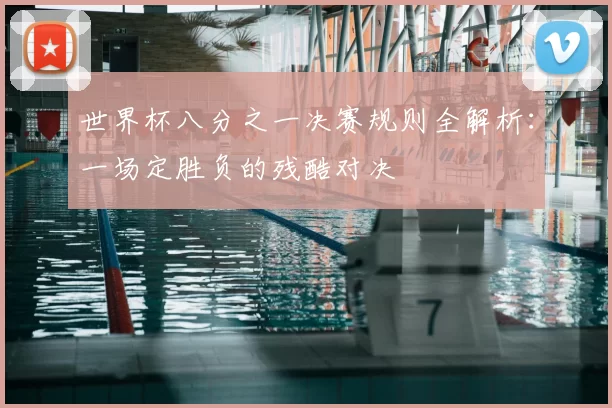 世界杯八分之一决赛规则全解析:一场定胜负的残酷对决
